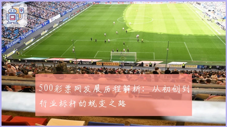 500彩票网发展历程解析：从初创到行业标杆的蜕变之路