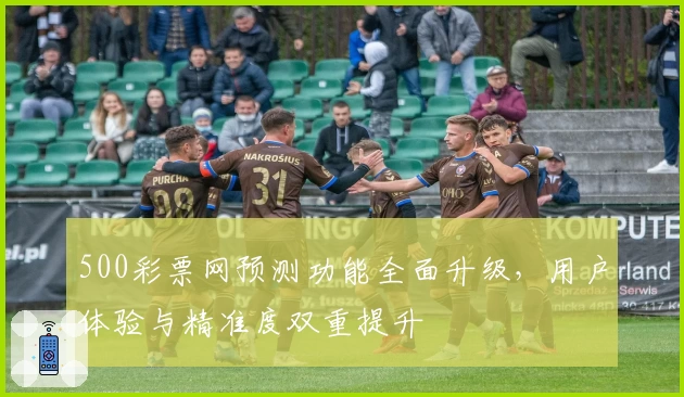 500彩票网预测功能全面升级，用户体验与精准度双重提升