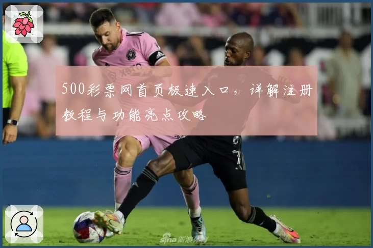 500彩票网首页极速入口，详解注册教程与功能亮点攻略