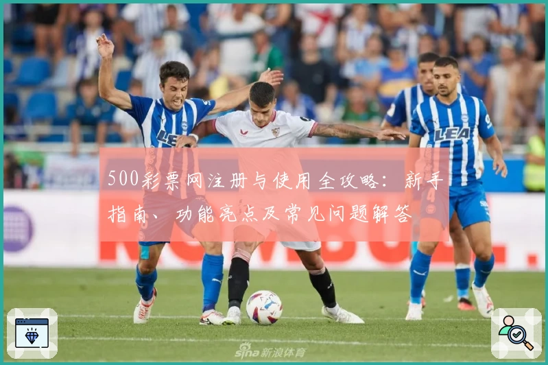 500彩票网注册与使用全攻略：新手指南、功能亮点及常见问题解答